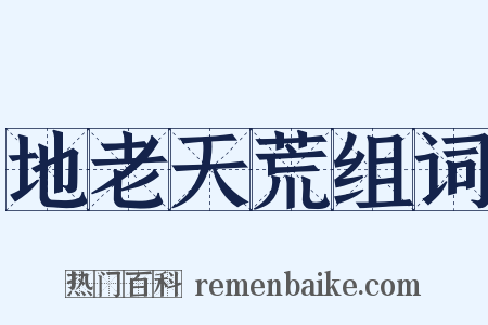 地老天荒组词是什么意思的图片
